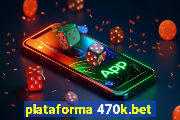 plataforma 470k.bet